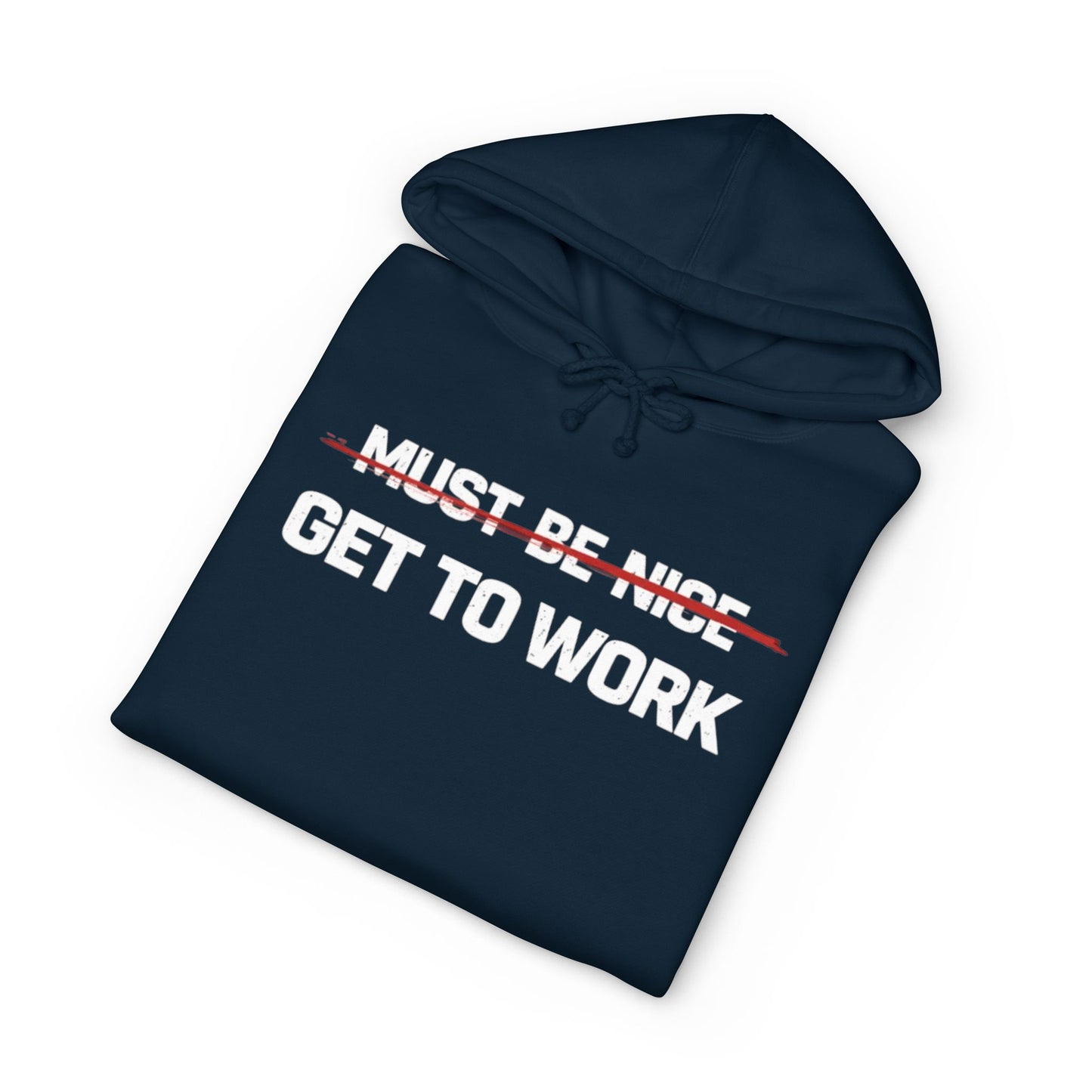 Get to Work Hoodie — 'Must Be Nice' Crossed Out Motivational Work Hoodie