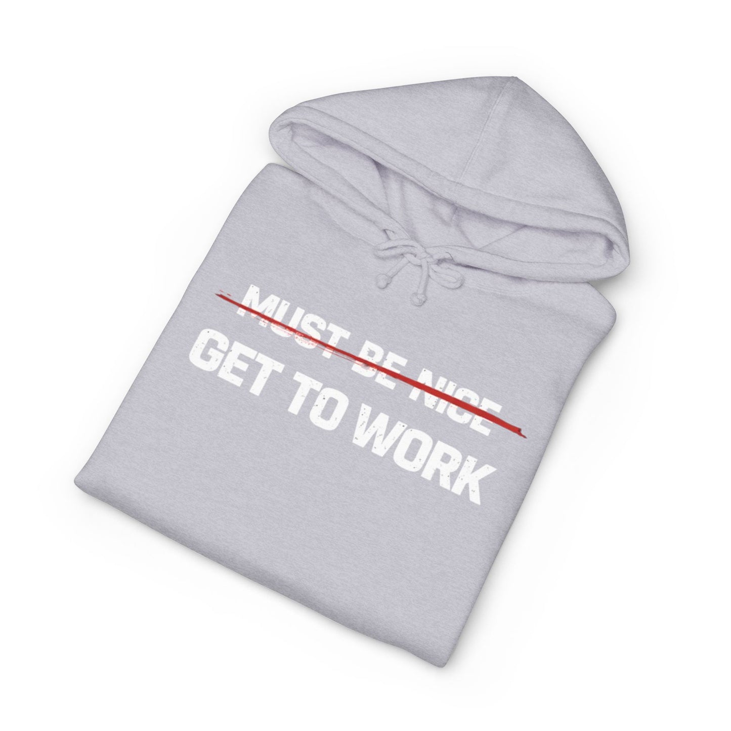 Get to Work Hoodie — 'Must Be Nice' Crossed Out Motivational Work Hoodie