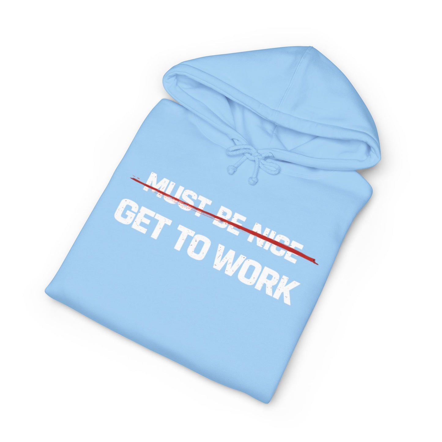 Get to Work Hoodie — 'Must Be Nice' Crossed Out Motivational Work Hoodie