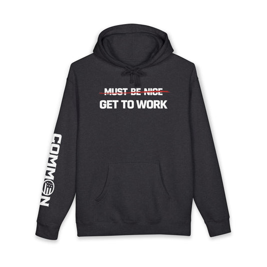 Get to Work Hoodie — 'Must Be Nice' Crossed Out Motivational Work Hoodie
