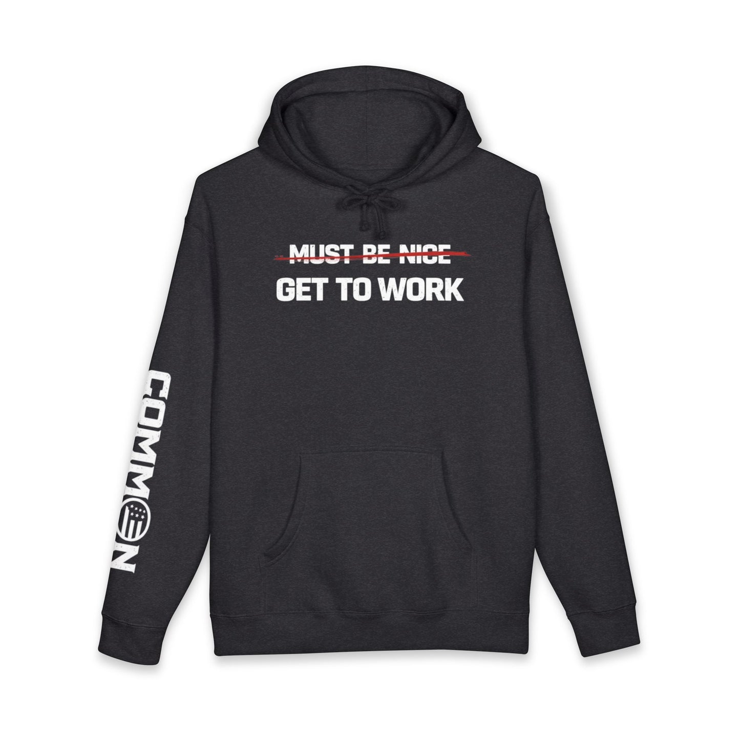 Get to Work Hoodie — 'Must Be Nice' Crossed Out Motivational Work Hoodie