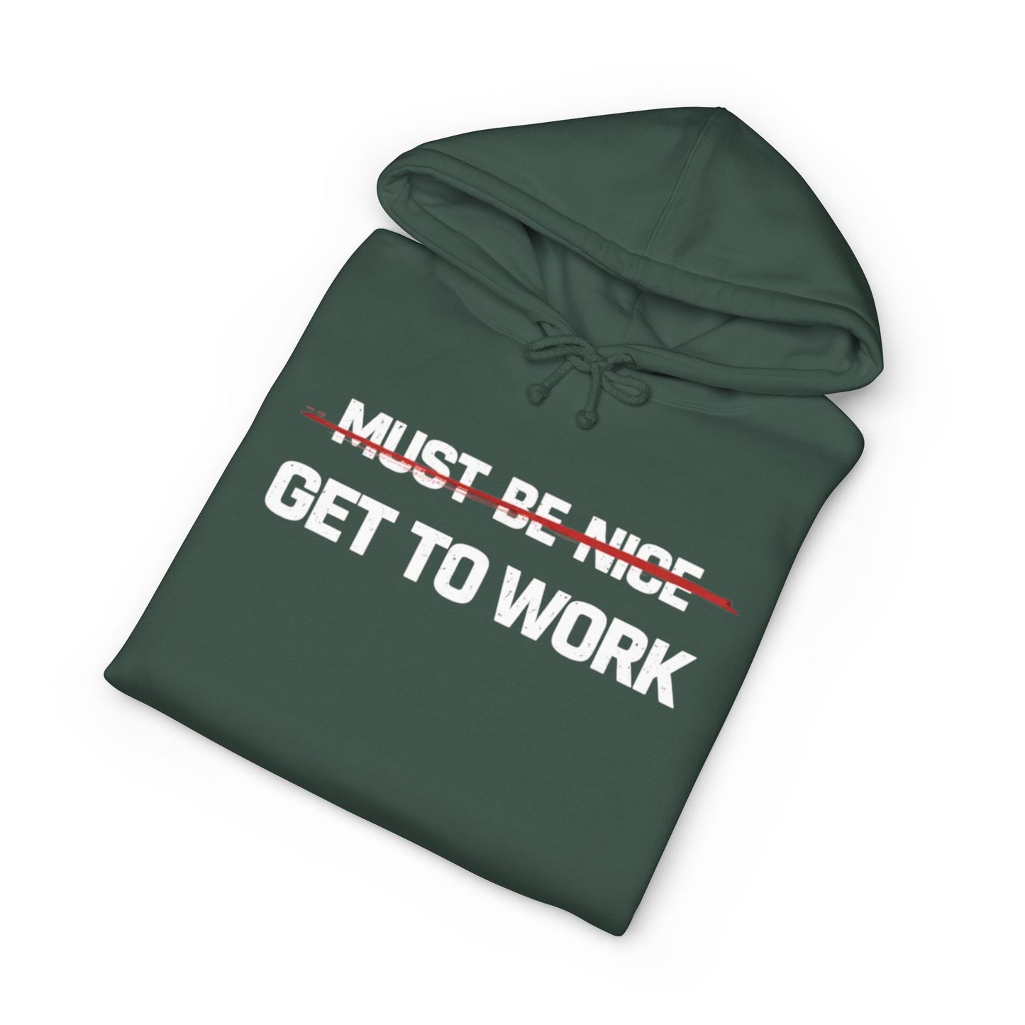 Get to Work Hoodie — 'Must Be Nice' Crossed Out Motivational Work Hoodie