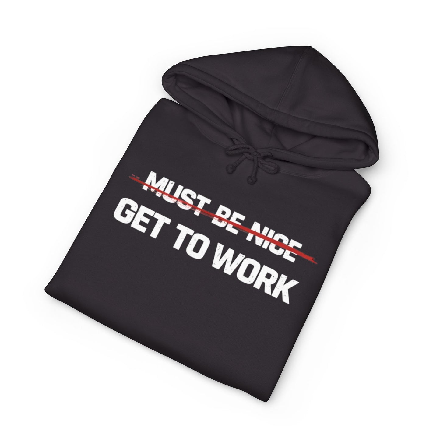Get to Work Hoodie — 'Must Be Nice' Crossed Out Motivational Work Hoodie